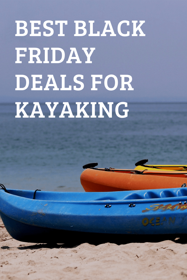 Best Black Friday Deals For Kayaking Kayak Help