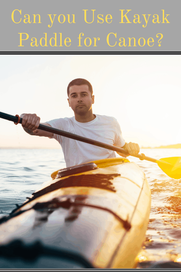 Can You Use Kayak Paddle For Canoe?