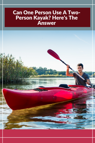 Can One Person Use A TwoPerson Kayak? Here’s The Answer  Kayak Help