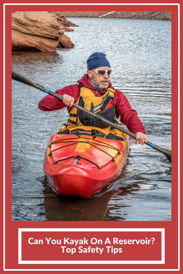 Can You Kayak On A Reservoir Top Safety Tips 