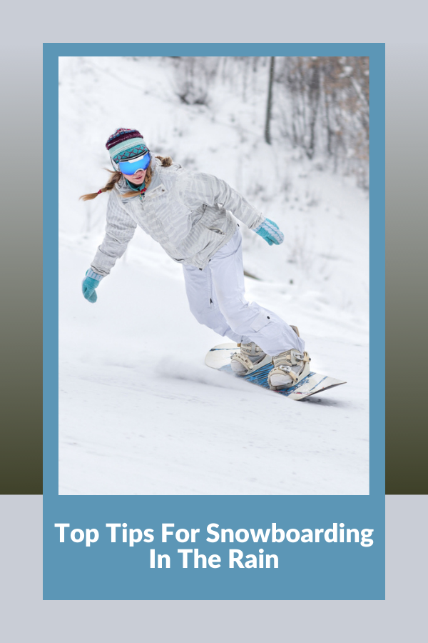 Top Tips For Snowboarding In The Rain 