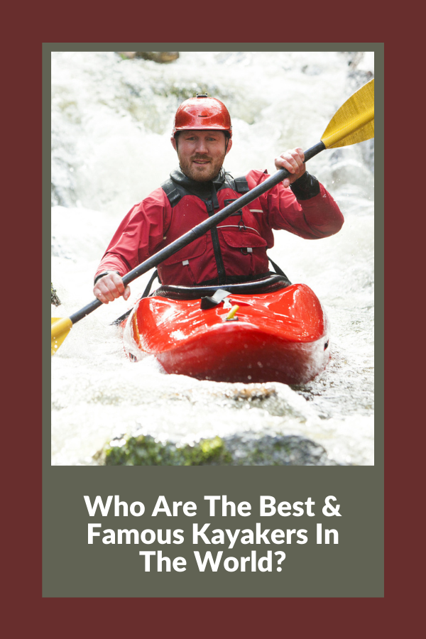 Who Are The Best & Famous Kayakers In The World