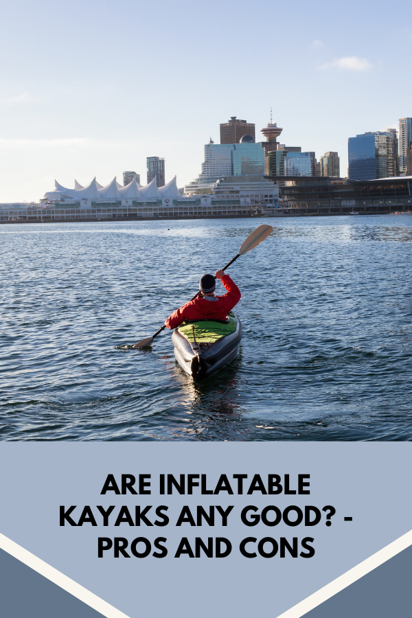Are inflatable kayaks any Good - Pros and Cons
