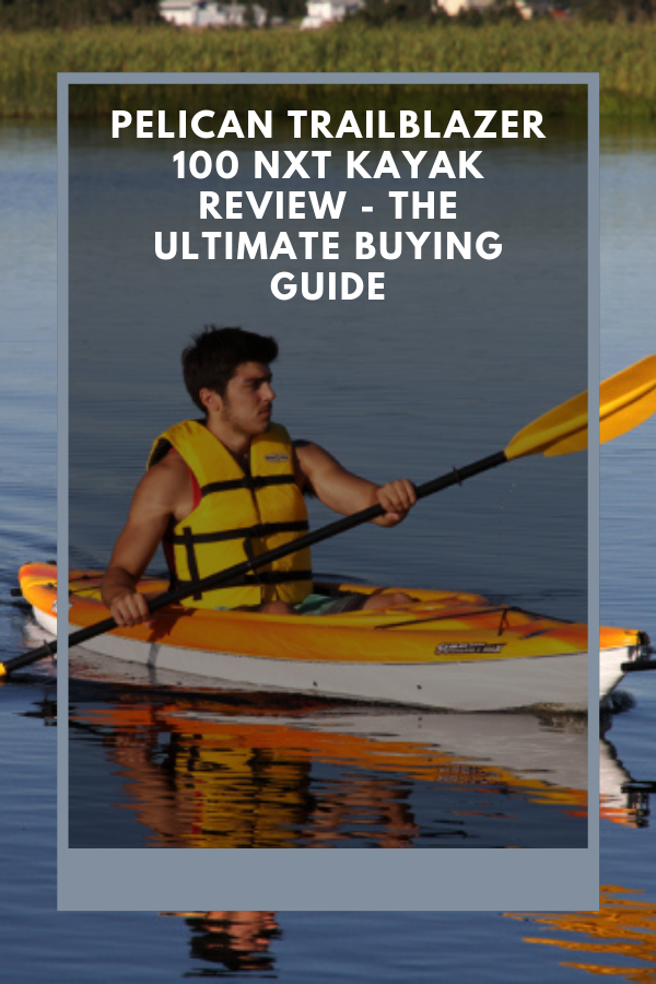 Pelican trailblazer 100 nxt kayak reviews - The Ultimate Buying Guide