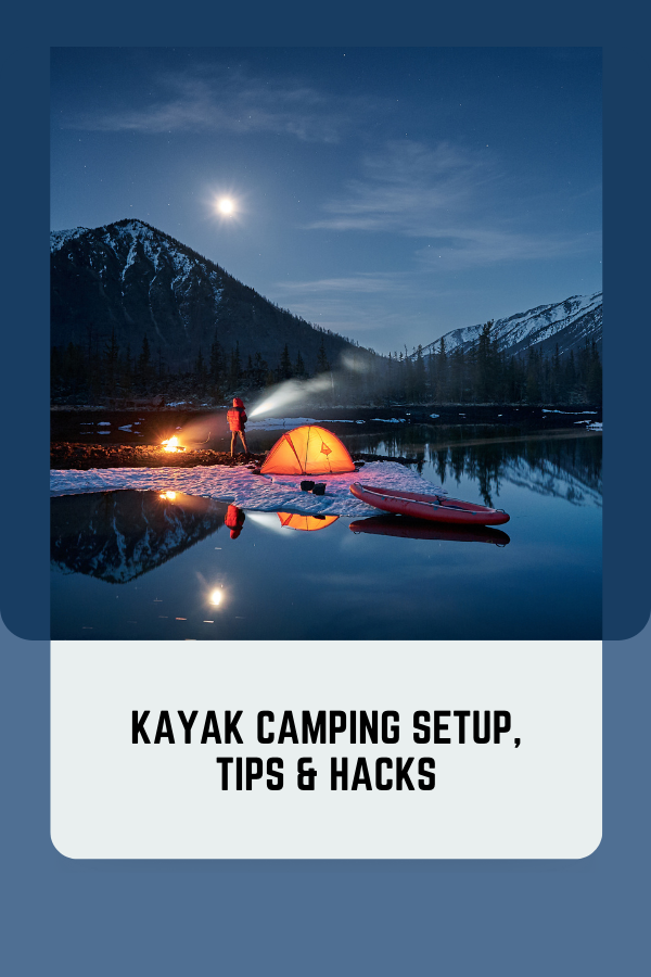 Kayak Camping Setup, Tips & Hacks 2022