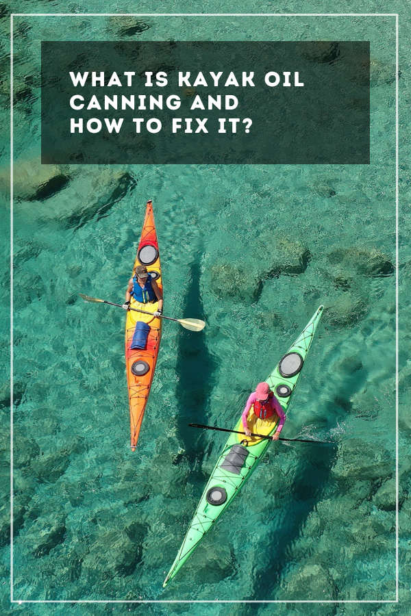 What Is Kayak Oil Canning And How To Fix It? Kayak Help
