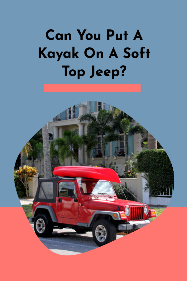 Can You Put A Kayak On A Soft Top Jeep?