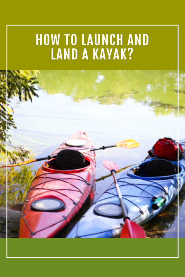 How To Launch And Land A Kayak?
